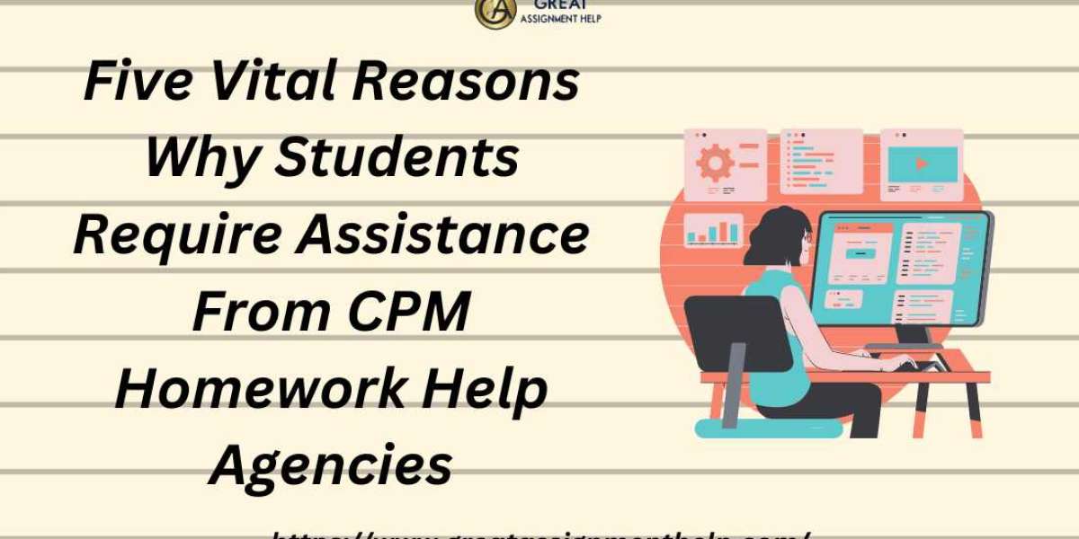 Five Vital Reasons Why Students Require Assistance From CPM Homework Help Agencies