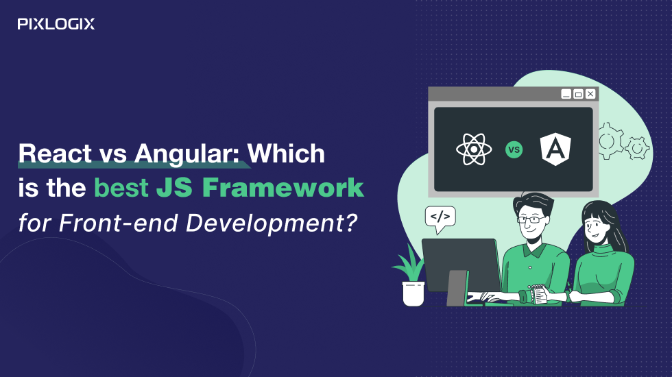 React vs Angular: Which is best JS Framework for Front-end Development? 2024 - Pixlogix