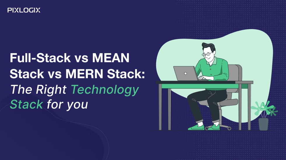 Full-Stack vs MEAN Stack vs MERN Stack: The Right Technology Stack for You in 2024 -